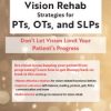 Innovative Vision Rehab Strategies for PTs, OTs, & SLPs Don’t Let Vision Limit Your Patient’s Progress | Available Now !