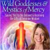 Wild Goddesses & Mystics of Mercy – Mirabai Starr | Available Now !