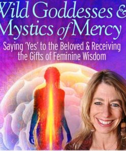 Wild Goddesses & Mystics of Mercy – Mirabai Starr | Available Now !