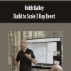 Robb Bailey – Build to Scale 3 Day Event | Available Now !