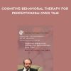 M. M. Antony – Cognitive-Behavioral Therapy for Perfectionism Over Time | Available Now !