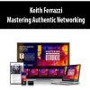 Keith Ferrazzi – Mastering Authentic Networking | Available Now !