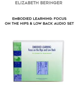 Elizabeth Beringer – Embodied Learning: Focus on the Hips & Low Back Audio Set | Available Now !