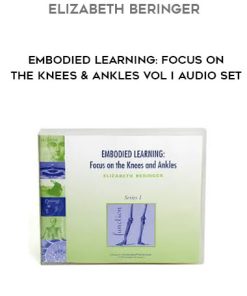 Elizabeth Beringer – Embodied Learning: Focus on the Knees & Ankles Vol I Audio Set | Available Now !