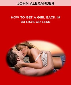 John Alexander – How to get a girl back in 30 days or less | Available Now !