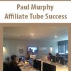 Paul Murphy – Affiliate Tube Success | Available Now !