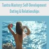 Tantra Mastery: Self-Development, Dating & Relationships | Available Now !