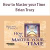 How to Master your Time – Brian Tracy | Available Now !