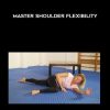 Kit Laughlin – Master Shoulder Flexibility | Available Now !