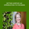 Ann Weiser Cornell – Getting Unstuck An Introduction to Focusing | Available Now !