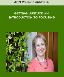 Ann Weiser Cornell – Getting Unstuck An Introduction to Focusing | Available Now !