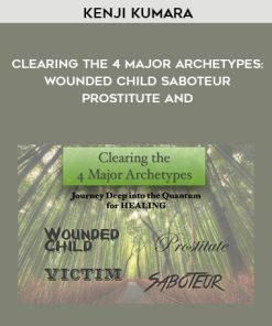 Kenji Kumara – Clearing The 4 Major Archetypes: Wounded Child – Saboteur – Prostitute and | Available Now !