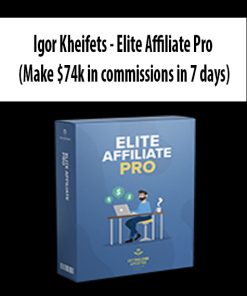 Igor Kheifets – Elite Affiliate Pro (Make $74k in commissions in 7 days) | Available Now !