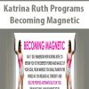 Katrina Ruth Programs – Becoming Magnetic | Available Now !