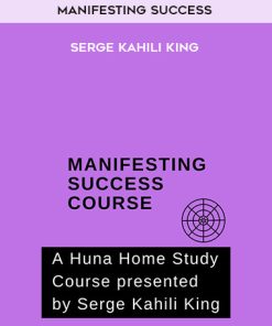 Manifesting Success – Serge Kahili King | Available Now !