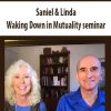 Saniel & Linda – Waking Down in Mutuality seminar (multimedia course) | Available Now !