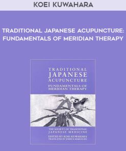 Koei Kuwahara – Traditional Japanese Acupuncture Fundamentals of Meridian Therapy | Available Now !