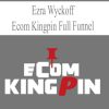 Ecom Kingpin Full Funnel – Ezra Wyckoff | Available Now !