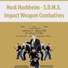 Hock Hochheim – S.D.M.S. Impact Weapon Combatives | Available Now !