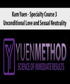 ( Yuen Method ) Kam Yuen – Specialty Course 3 – Unconditional Love and Sexual Neutrality | Available Now !