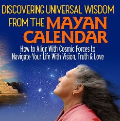 Universal Wisdom From the Mayan Calendar – Grandmother Flordemayo | Available Now !