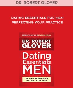 Dating Essentials – Perfecting Your Practice A – Robert Glover | Available Now !