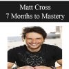 Matt Cross – 7 Months to Mastery | Available Now !