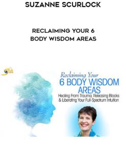 Reclaiming Your 6 Body Wisdom Areas with Suzanne Scurlock | Available Now !