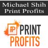 Michael Shih – Print Profits | Available Now !