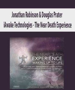 Jonathan Robinson & Douglas Prater – iAwake Technologies – The Near Death Experience | Available Now !