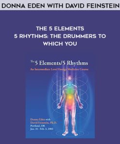 Donna Eden with David Feinstein – The 5 Elements – 5 Rhythms: The Drummers to Which You | Available Now !