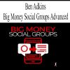 Ben Adkins – Big Money Social Groups Advanced | Available Now !