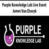 Purple Knowledge Lab Live Event – James Van Elswyk | Available Now !