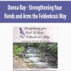 Donna Ray – Strengthening Your Hands and Arms the Feldenkrais Way | Available Now !