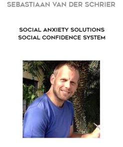 Sebastiaan van der Schrier – Social Anxiety Solutions Social Confidence System | Available Now !