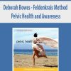 Deborah Bowes – Feldenkrais Method – Pelvic Health and Awareness | Available Now !