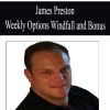 James Preston – Weekly Options Windfall and Bonus | Available Now !