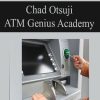 Chad Otsuji – ATM Genius Academy | Available Now !