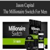 Jason Capital – The Millionaire Switch For Men | Available Now !