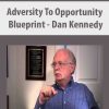 Adversity To Opportunity Blueprint – Dan Kennedy | Available Now !