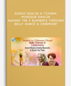 Dondi Dahlin & Titanya Monique Dahlin – Awaken the 5 Elements Through Belly Dance & Ceremony | Available Now !