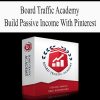 Board Traffic Academy – Build Passive Income With Pinterest | Available Now !