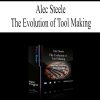 Alec Steele – The Evolution of Tool Making | Available Now !