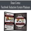Dean Cortez – Facebook Seduction System Platinum | Available Now !