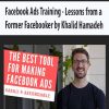 Facebook Ads Training – Lessons from a Former Facebooker by Khalid Hamadeh | Available Now !