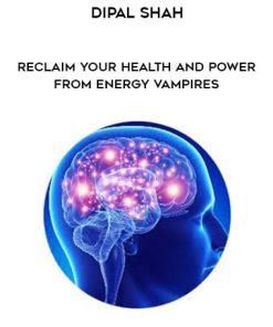 Dipal Shah – Reclaim your Health and Power from Energy Vampires | Available Now !