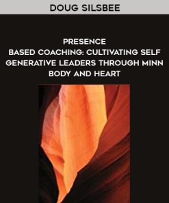 Doug Silsbee – Presence – Based Coaching: Cultivating Self – Generative Leaders Through Minn – Body and Heart | Available Now !