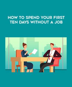 How To Spend Your First Ten Days Without a Job | Available Now !