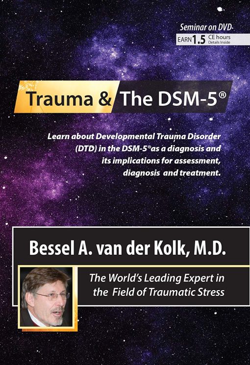 Trauma and the DSM-5® with Bessel van der Kolk, MD – Bessel Van der Kolk | Available Now !