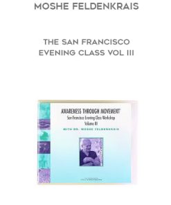 Moshe Feldenkrais – The San Francisco Evening Class Vol III | Available Now !